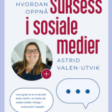 Cover av boka "Hvordan oppnå suksess i sosiale medier" av Astrid Valen-Utvik. Forlag: Hegnar Media. Med bilde av forfattereen og noen snakkebobler.